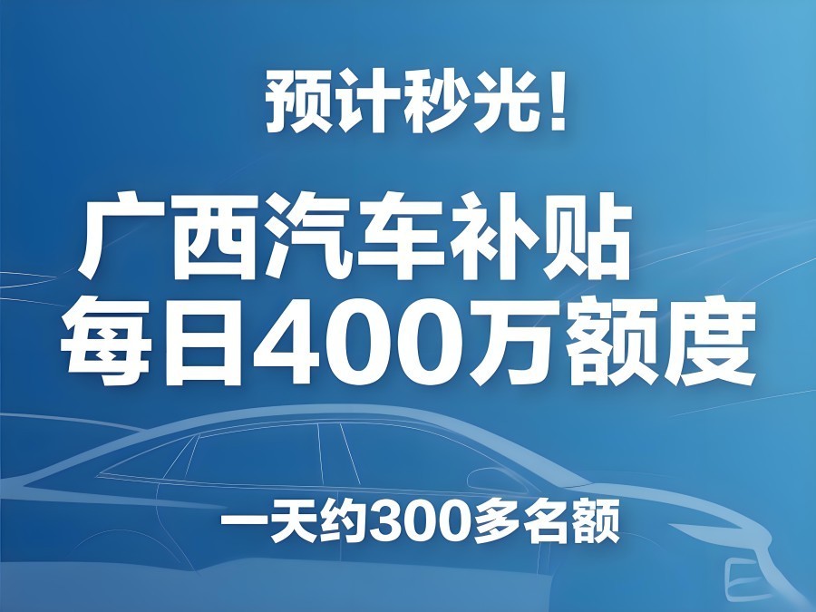 预计秒光！广西汽车补贴每日400万额度，一天约300多名额